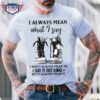 I always mean what i say i don’t always mean to say it out loud but I always mean it veteran day