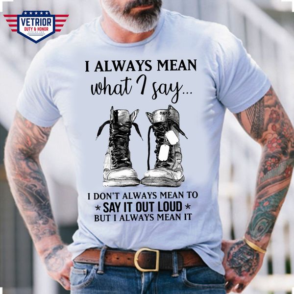 I always mean what i say i don't always mean to say it out loud but I always mean it veteran day I always mean what i say i don't always mean to say it out loud but I always mean it veteran day