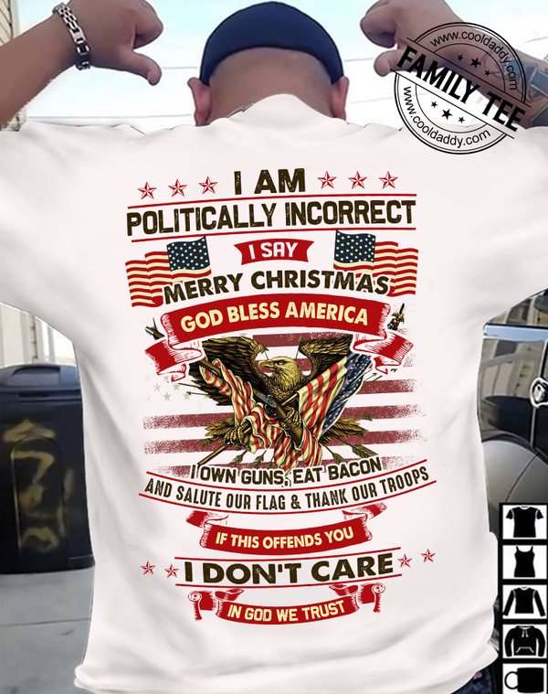 I am politically incorrect I say merry Christmas - God bless America, America independence day I am politically incorrect I say merry Christmas - God bless America, America independence day