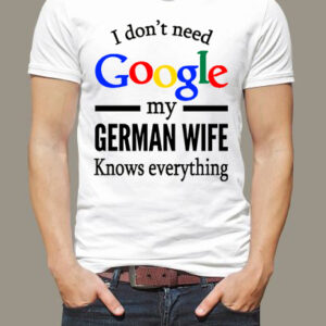 I don’t need Google my German wife knows everything