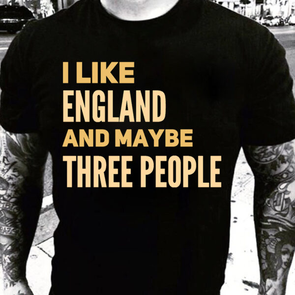 I like England and maybe three people
