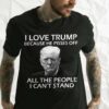 I love Trump be cause he pisses off all the people I can’t stand – Donald Trump, America president