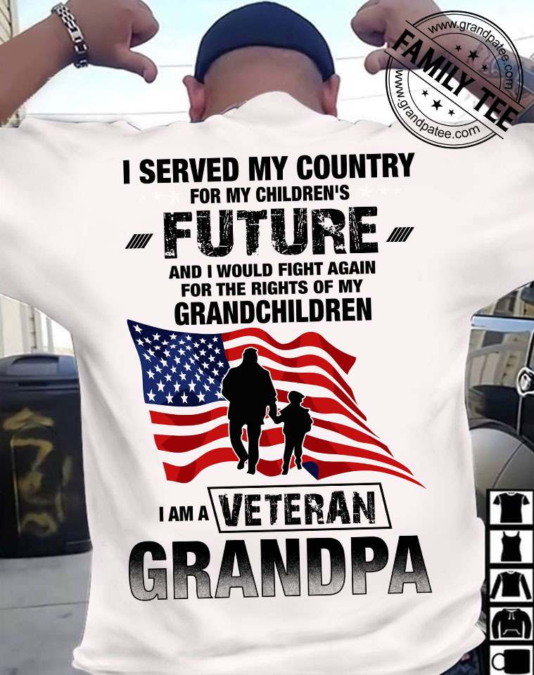 I served my country for my children's future I am a veteran grandpa - American veteran I served my country for my children's future I am a veteran grandpa - American veteran