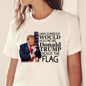 I wish somebody would hold me like Donald Trump holds the flag – Trump 2024, Donald Trump supporters