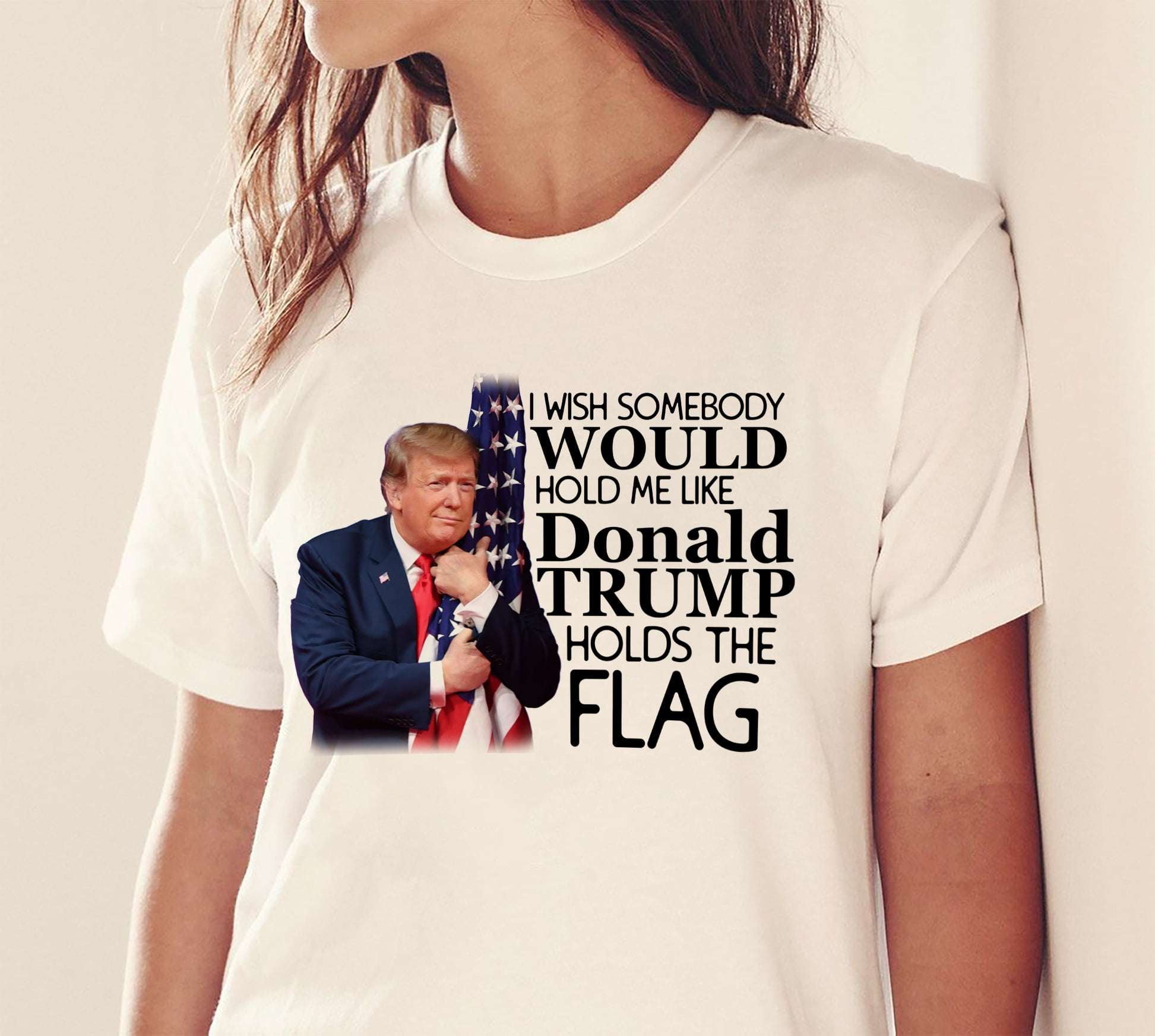 I wish somebody would hold me like Donald Trump holds the flag - Trump 2024, Donald Trump supporters I wish somebody would hold me like Donald Trump holds the flag - Trump 2024, Donald Trump supporters