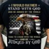 I would rather stand with god and be judged by the world than to stand with the world and be judged by god American soldier eagle 4th of July