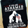 If You Are Ashamed To Stand By Your Colors You Better Seek Another Flag, American Bigfoot