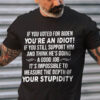 If You Voted For Biden You’re An Idiot If You Still Think He’s Doing A Good Jobs It’s Impossible To Measure The Deepth Of Your Stupidity