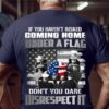 If you haven’t risked coming home under a flag don’t you dare disrespect it American flag veteran day funeral
