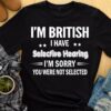 I’m British I have selective hearing I’m sorry you were not selected