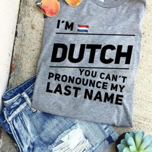 I’m Dutch you can’t pronounce my last name