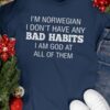 I’m Norwegian I don’t have any bad habits I am god at all of them