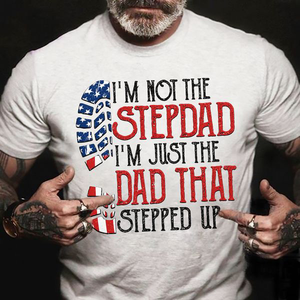 I'm Not The Stepdad I'm Just The Dad That Stepped Up Gift For Dad, American Flag, Independence Day, 4th Of July I'm Not The Stepdad I'm Just The Dad That Stepped Up Gift For Dad, American Flag, Independence Day, 4th Of July