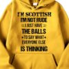 I’m Scottish I’m not rude I just have the balls to say what everyone else is thinking
