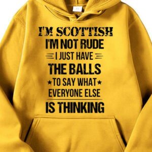 I’m Scottish I’m not rude I just have the balls to say what everyone else is thinking