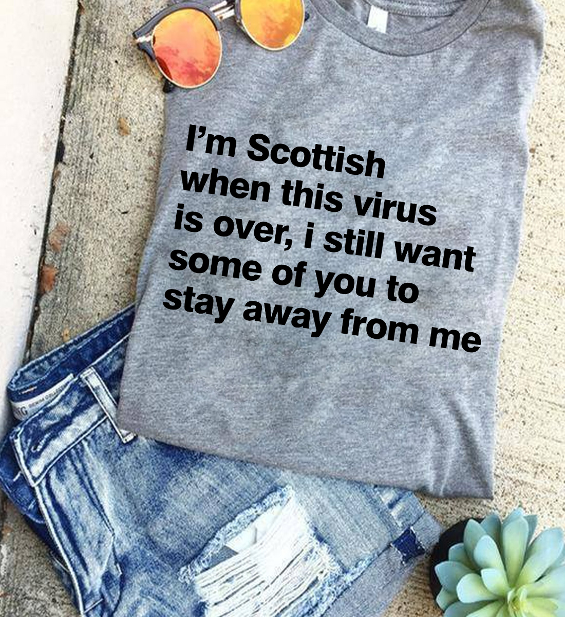 I'm Scottish when this virus is over, i still want some of you to stay away from me I'm Scottish when this virus is over, i still want some of you to stay away from me