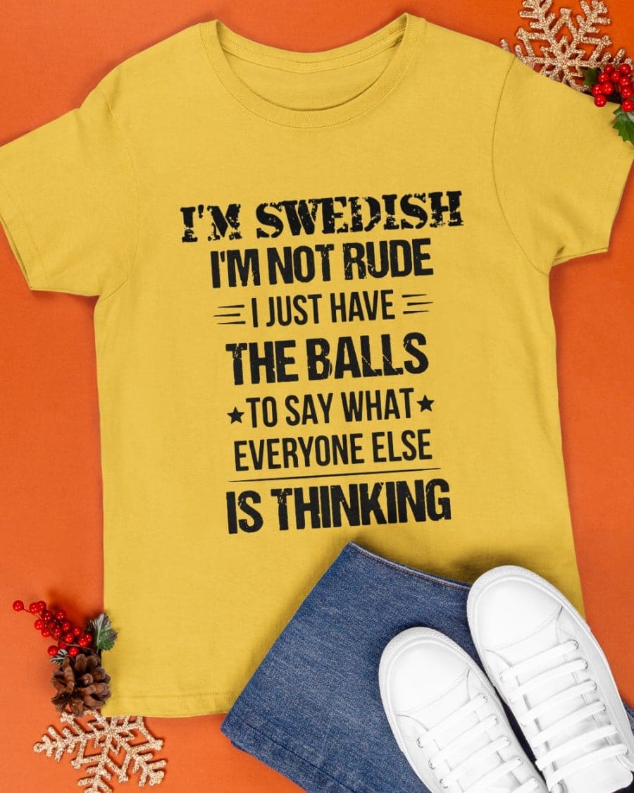 I'm Swedish I'm not rude I just have the balls to say what everyone else is thinking I'm Swedish I'm not rude I just have the balls to say what everyone else is thinking