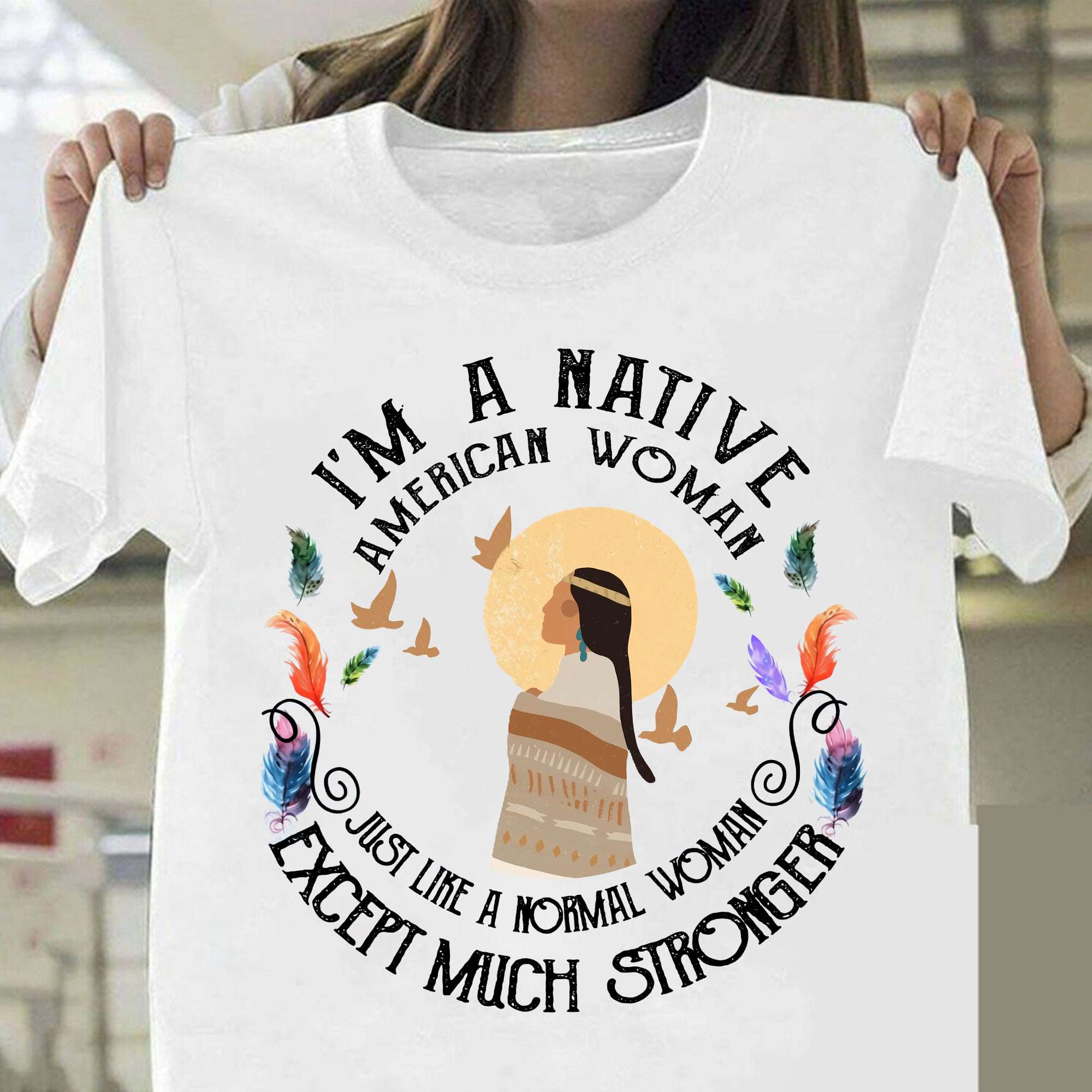 I'm a Native American woman just like a normal woman except much stronger - Beautiful native american woman I'm a Native American woman just like a normal woman except much stronger - Beautiful native american woman