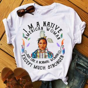I’m a Native American woman just like a normal woman except much stronger – Strong native woman