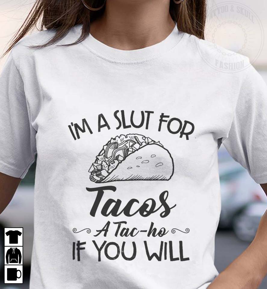 I'm a slut for tacos a tac-ho if you will I'm a slut for tacos a tac-ho if you will