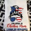 I’m still a chicken mom I make no apologies – Woman face, America independence day