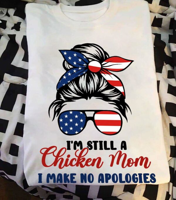 I’m still a chicken mom I make no apologies – Woman face, America independence day
