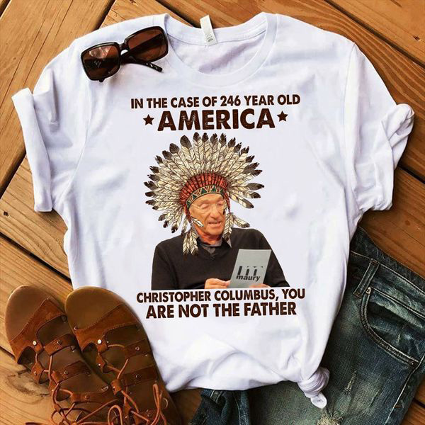 In The Case Of 246 Year Old America Christopher Columbus You Are Not The Father, Native American In The Case Of 246 Year Old America Christopher Columbus You Are Not The Father, Native American