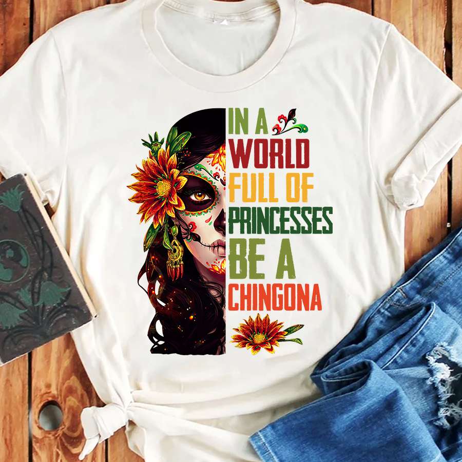 In a world full of princesses be a chigona - Chigona princesses, Mexican woman In a world full of princesses be a chigona - Chigona princesses, Mexican woman