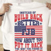 Instead Of Build Back Better FJB How About You Put It Back The Way You Found It