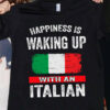 Italian Flag – Happiness is waking up with an italian