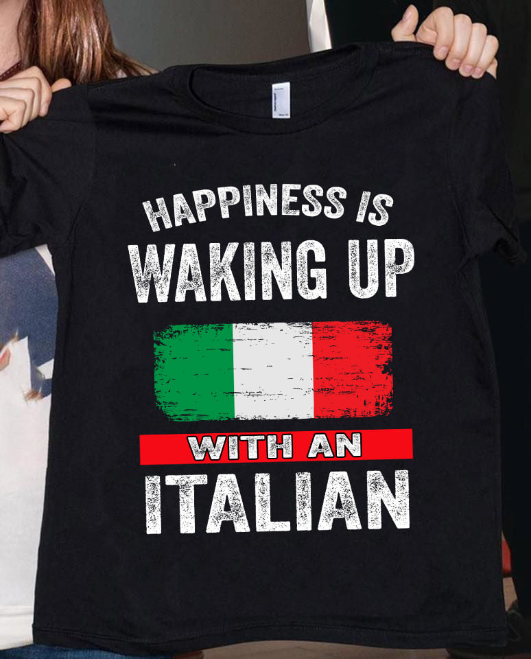 Italian Flag - Happiness is waking up with an italian Italian Flag - Happiness is waking up with an italian