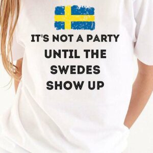 It’s not a party until the swedes show up – Sweden flag, Sweden person party