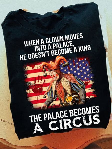 Joe Biden, US President, When A Clown Moves Into A Palace He Doesn't Become A King The Palave Becomes A Circus Joe Biden, US President, When A Clown Moves Into A Palace He Doesn't Become A King The Palave Becomes A Circus