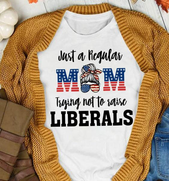 Just A Regular Mom, Trying Not To Raise Liberals, Gift For Mom Just A Regular Mom, Trying Not To Raise Liberals, Gift For Mom