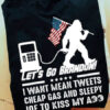 Let’s Go Branddon, I Want Mean Tweets Cheap Gas, ANd Sleepy Joe To Kiss My Ass, Bigfoot Shirt