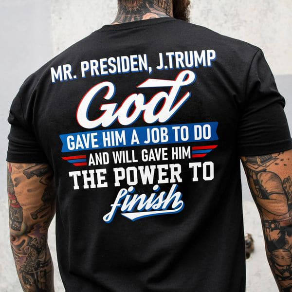 Mr. Presiden, J.Trump God Gave Him A Job To Do And Will Gave Him The Power To Finish Mr. Presiden, J.Trump God Gave Him A Job To Do And Will Gave Him The Power To Finish