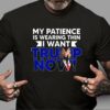 My patience is wearing thin i want trump now