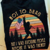 Not To Brag, But I Was Avoiding People, Before It Was Trendy, Bigfoot Shirt