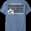 Old Enough To Know Better T-Shirt