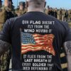 Our flag doesn’t fly from the wind moving it it flies from the last breath of every soldier