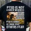 PTSD is not a sign of weakness it is a sign of absolute strength PTSD is earned by doing what others fear veteran day