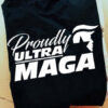 Proudly Ultra Maga, Ulrta Maga Shirt, Donald Trump