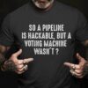 So a pipeline is hackable, but a voting machine wasn’t – America president voting