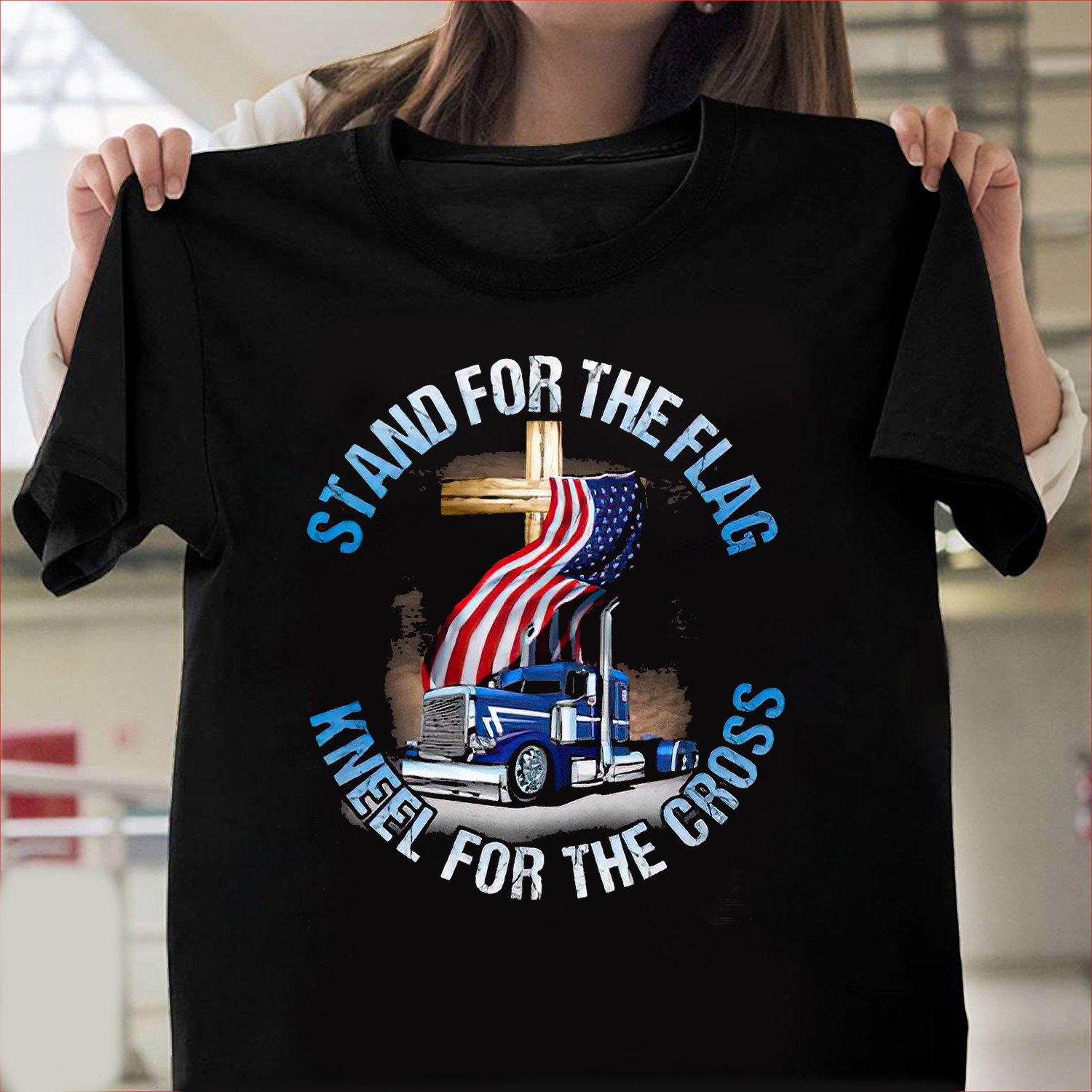 Stand for the flag kneel for the cross - God, America flag and truck driver Stand for the flag kneel for the cross - God, America flag and truck driver