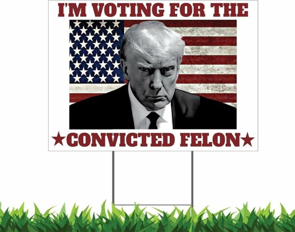 Trump 2024 Yard Sign Convicted Felon