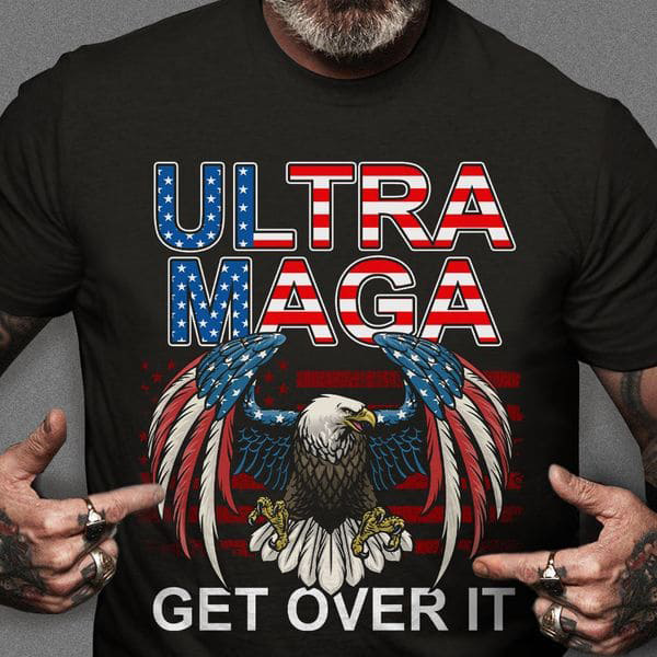 Ultra Maga, American Eagle, Get Over It, US Flag Ultra Maga, American Eagle, Get Over It, US Flag