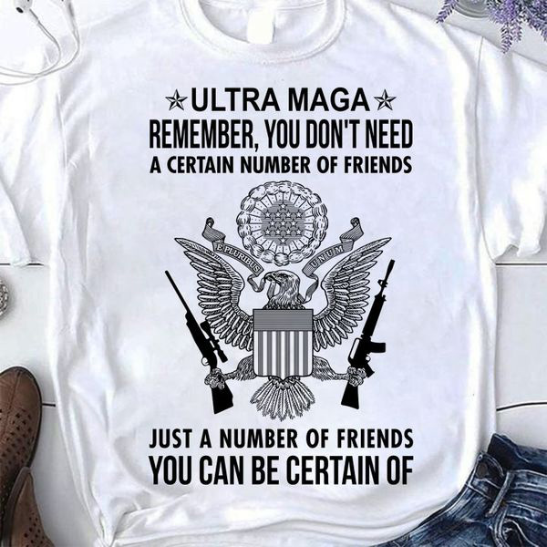 Ultra Maga Remember You Don't Need A Certain Number Of Friends Just A Number Of Friends You Can Be Certain Of Ultra Maga Remember You Don't Need A Certain Number Of Friends Just A Number Of Friends You Can Be Certain Of