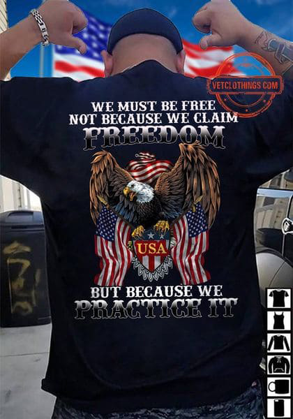 We Must Be Free Not Because We Claim Freedom But Because We Practive It, American Flag, Independence Day, 4th Of July We Must Be Free Not Because We Claim Freedom But Because We Practive It, American Flag, Independence Day, 4th Of July