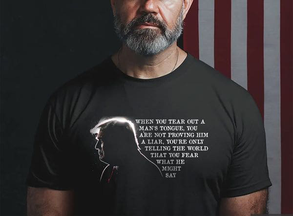 When You Tear Out A Man's Tongur, You Are Not Proving Him A Lier, You're Only Telling The World That You Fear What He Might Say When You Tear Out A Man's Tongur, You Are Not Proving Him A Lier, You're Only Telling The World That You Fear What He Might Say