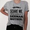 You don’t scare me, I was raised by a German mother – Mother’s day gift